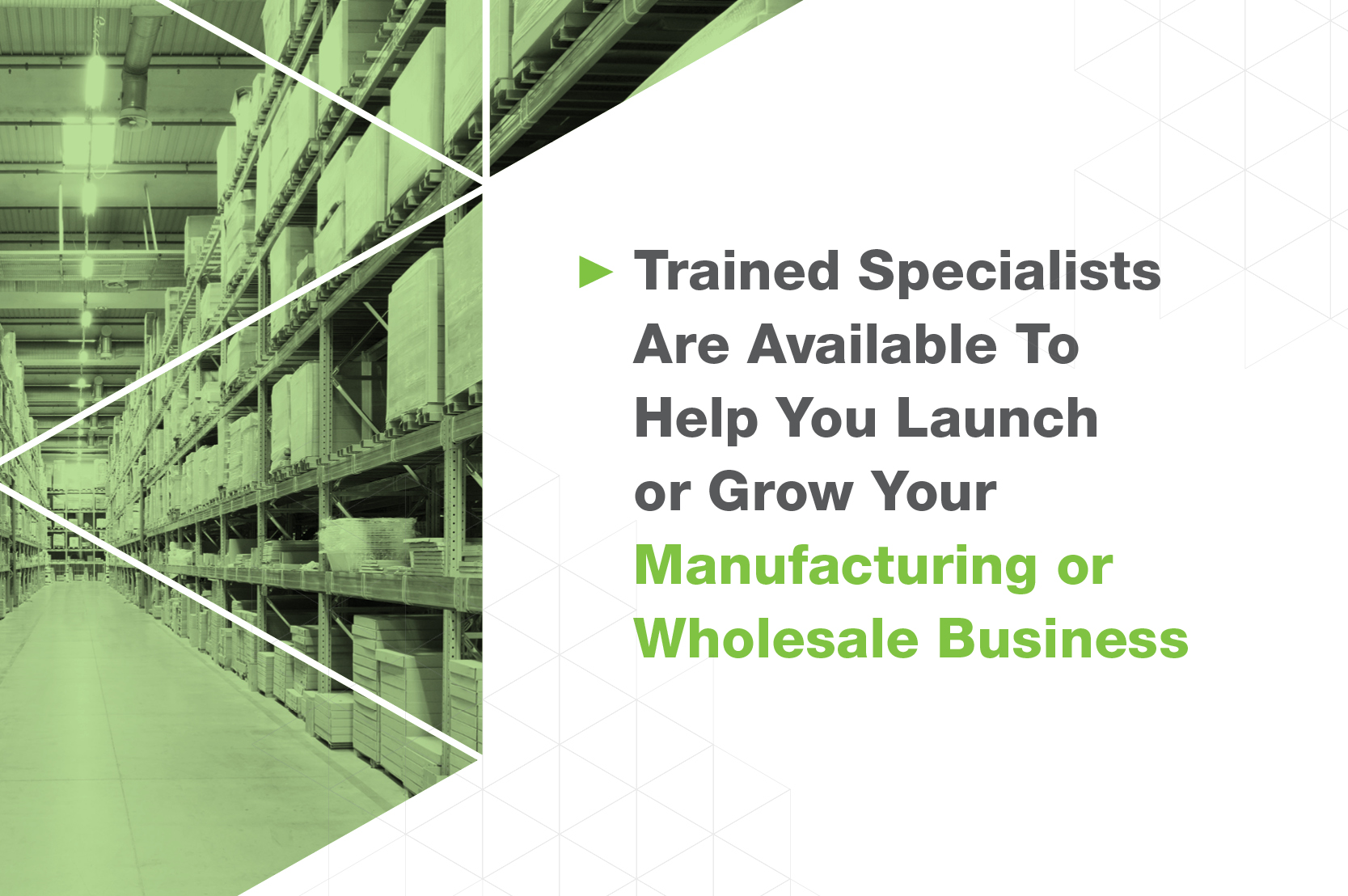 Trained specialists are available to help you launch or grow your industrial business.