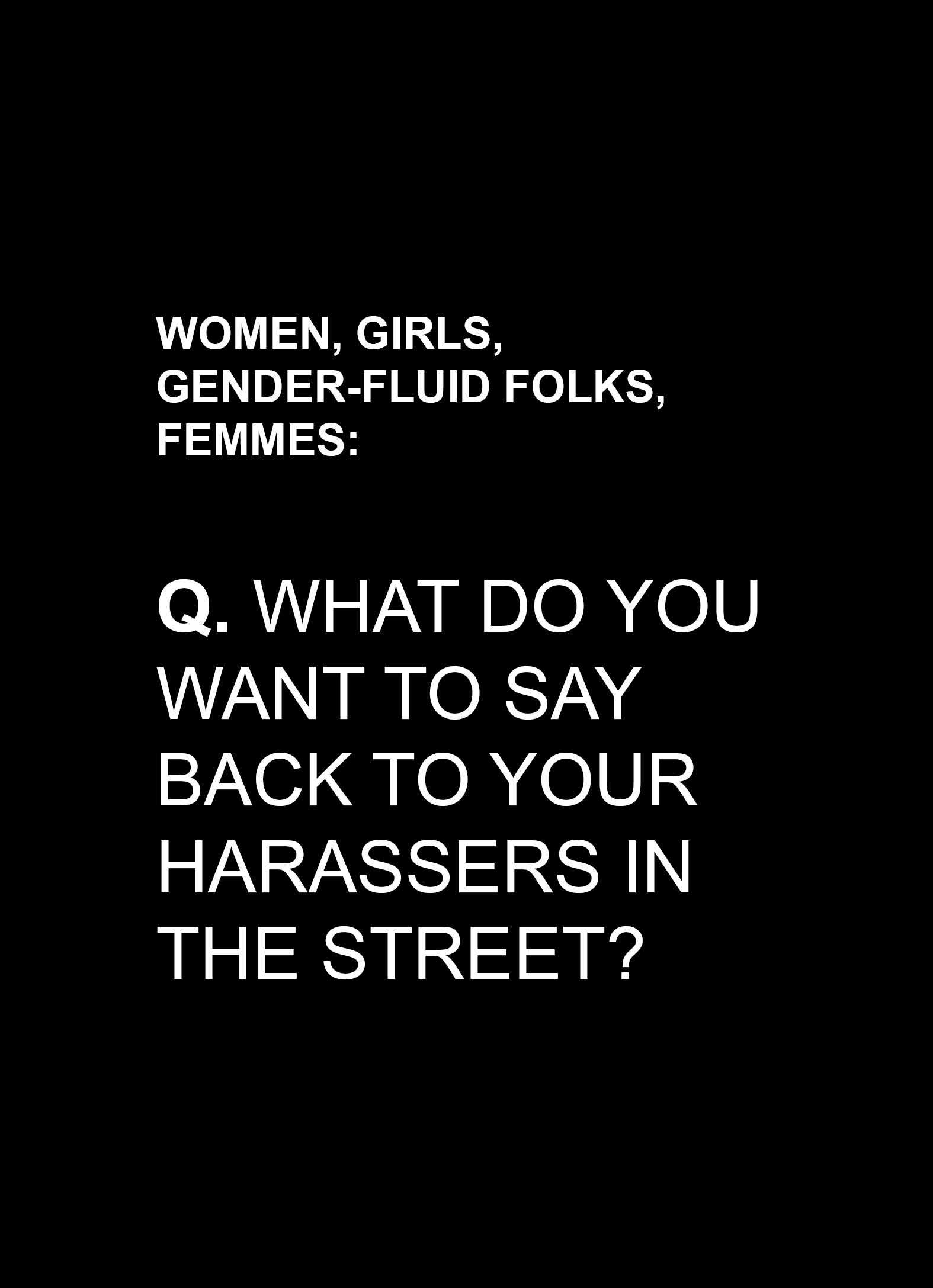 Women, girls, gender-fluid folks, femmes: Q. What do you want to say back to your harassers in the street?