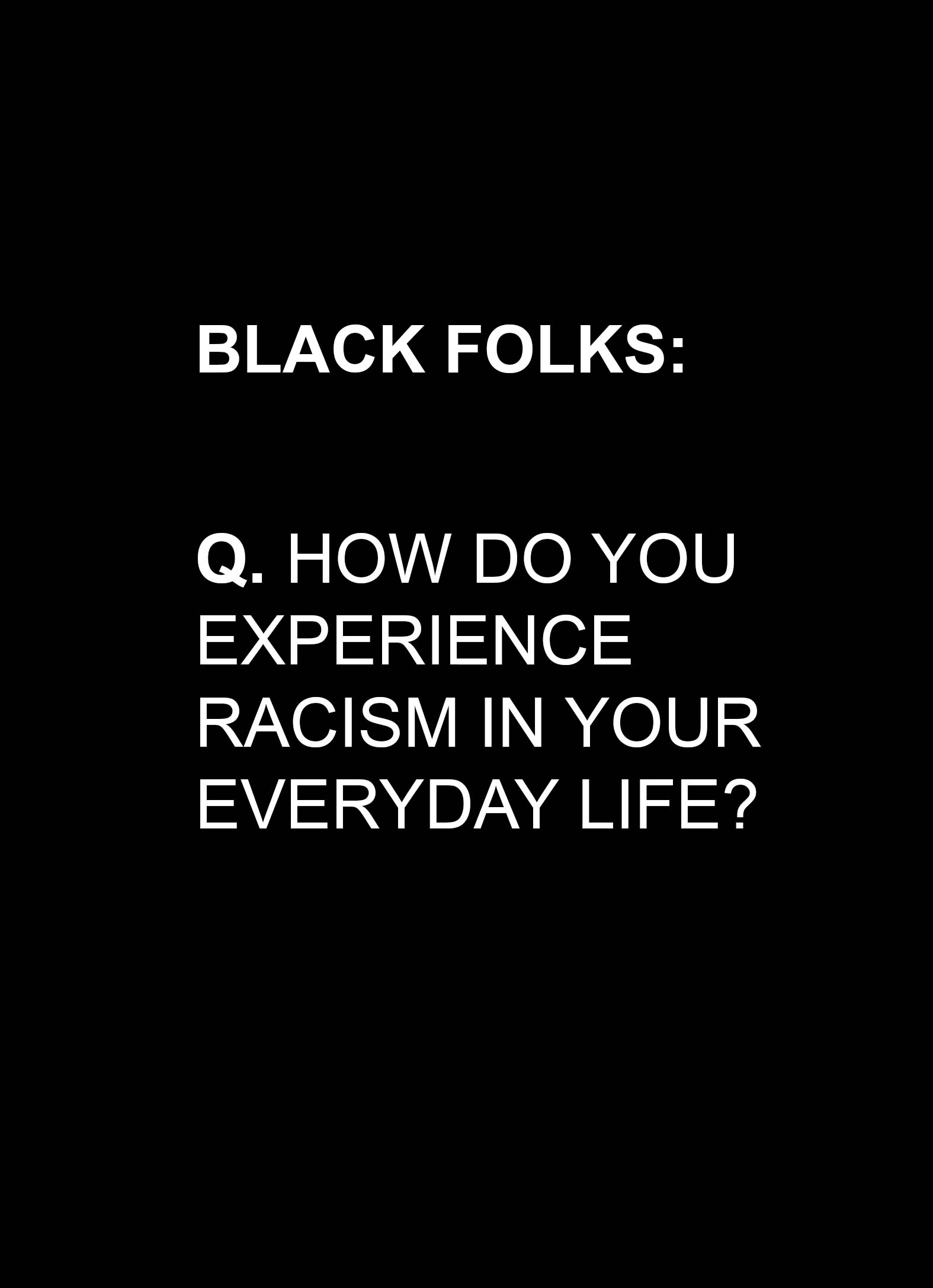 Black folks: Q. How do you experience racism in your everyday life?