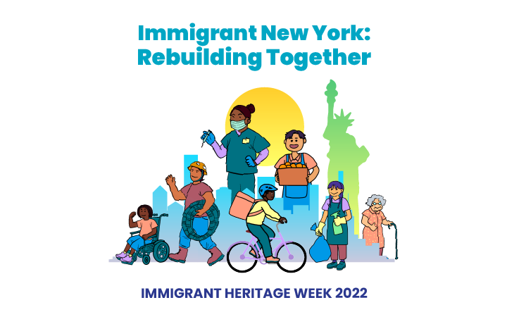Immigrant New York: Rebuilding Together | Immigrant Heritage Week 2022
                                           