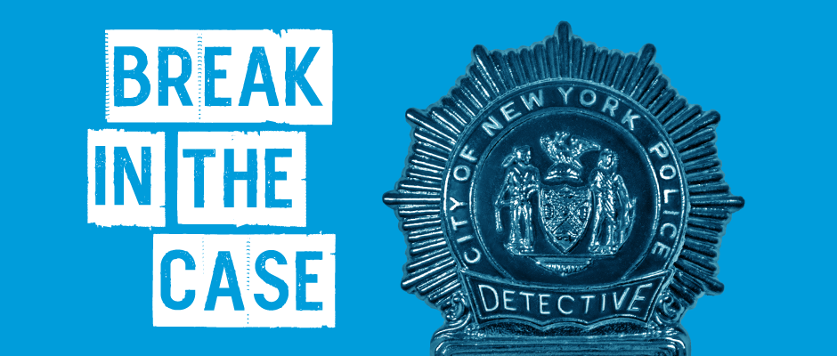 NYPD detective shield and the words "Break in the Case"