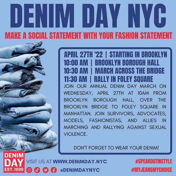 Denim Dar NYC – Make a social statement with your fashion statement. Join our Annual Denim Day March on Wednesday April 27th at 10am, Brooklyn Borough Hall. Visit us at www.denimday.nyc.