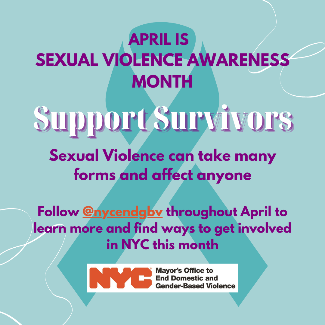 Sexual Violence can take many forms and affect anyone. Support Survivors for Sexual Violence Awareness Month. Image of large looped teal colored ribbon. Follow @nycendgbv in April to get involved in NYC.