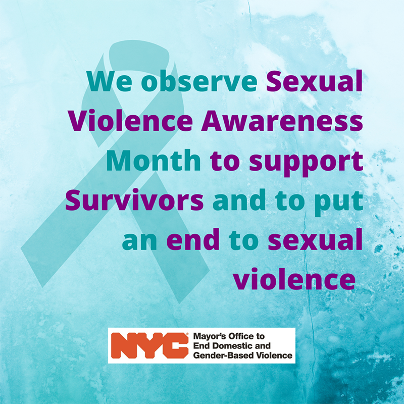 Title of We observe Sexual Violence Awareness Month to support Survivors and to put an end to sexual violence. Image with large looped teal ribbon. Mayor’s Office to End Domestic and Gender-Based Violence.