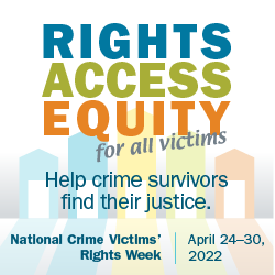 Title of Rights Access Equity for all Victims. Help crime survivors find their justice for National Crime Victim’s Rights Week, April 24 to 30, 2022.