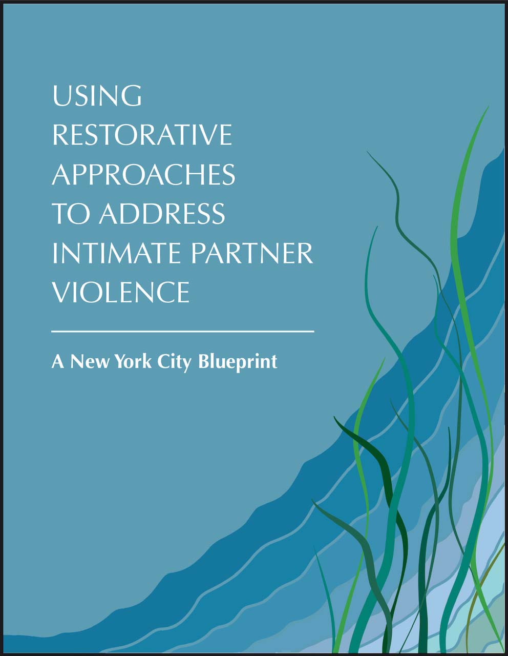 Cover of a report that reads Using Restortative Approaches to Address Intiamte Partner Violence - A New York City Blueprint