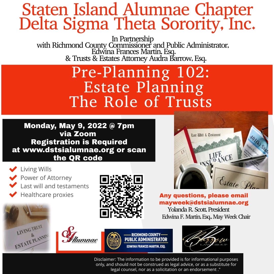 The Office of the Richmond County Public Administrator, the Staten Island Alumnae Chapter of Delta Sigma Theta Sorority, Inc. & The Barrow Law Group invite you to attend: Pre-Planning 102-Estate Planning & The Role of Trusts, Monday, May 9th @ 7:00pm