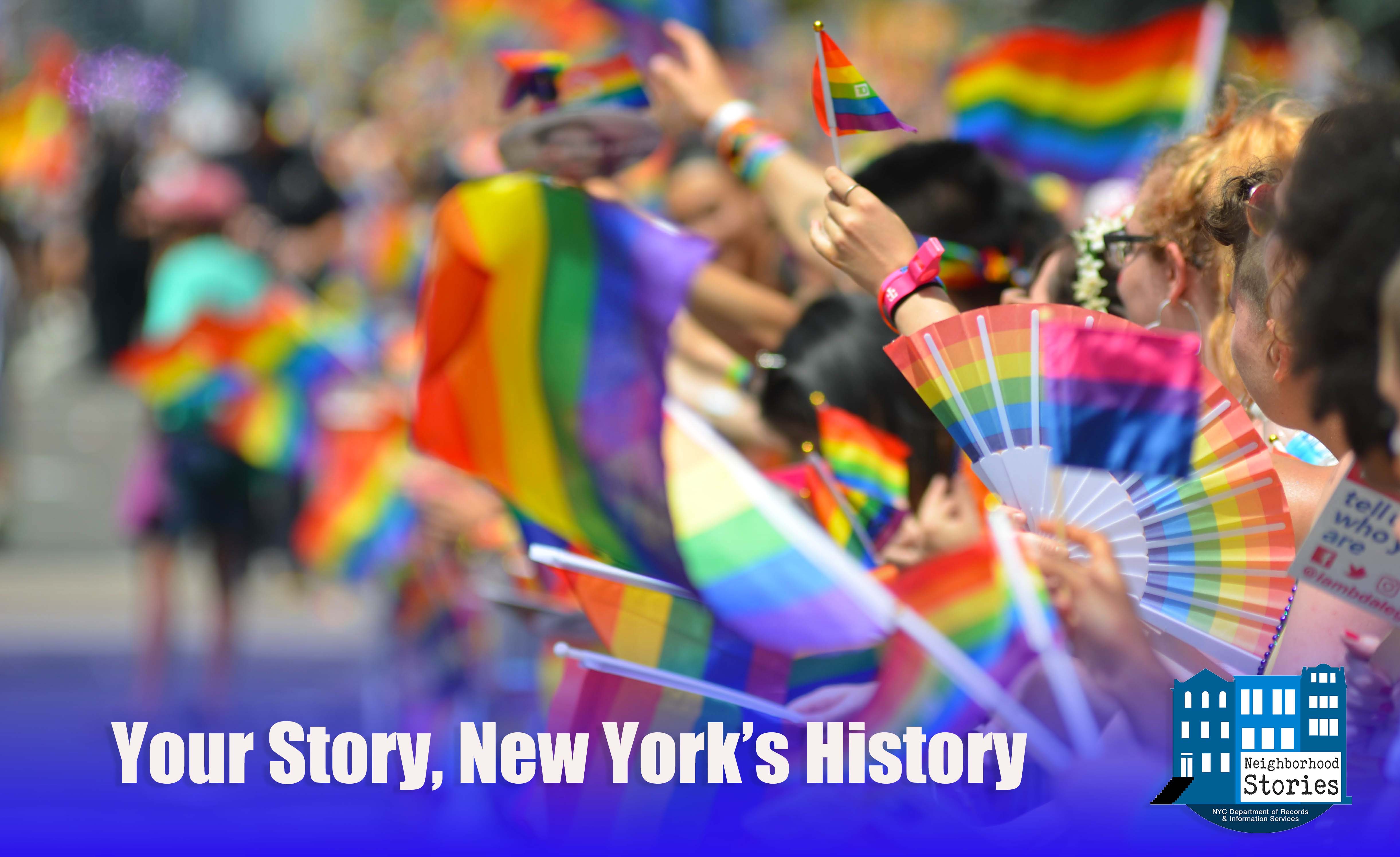 Color image of people waving rainbow flags and fans on the sideline of the Pride parade; text reads Your Story, New York's history.