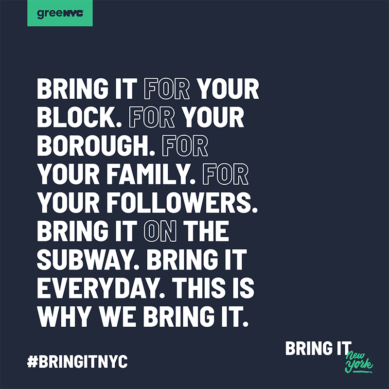 Bring it for your block. For your borough. For your family. For your followers. Bring it on the subway. Bring it everyday. This is why we bring it.